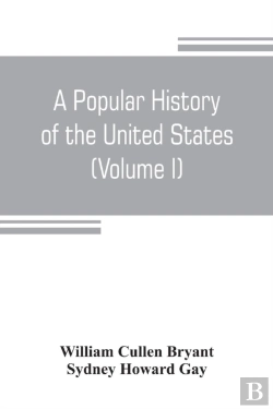 Bertrand.pt - A Popular History Of The United States, From The First Discovery Of The Western Hemisphere By The Northmen, To The End Of The Civil War. Preceded By A Sketch Of The Prehistoric Period And The Age Of T