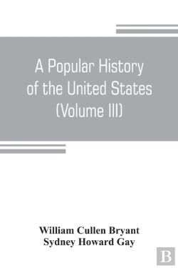 Bertrand.pt - A Popular History Of The United States, From The First Discovery Of The Western Hemisphere By The Northmen, To The End Of The Civil War. Preceded By A Sketch Of The Prehistoric Period And The Age Of T