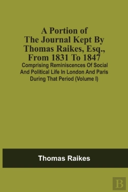 Bertrand.pt - A Portion Of The Journal Kept By Thomas Raikes, Esq., From 1831 To 1847