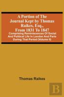 A Portion Of The Journal Kept By Thomas Raikes, Esq., From 1831 To 1847