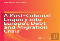 A Post-Colonial Enquiry Into Europeâ€™S Debt And Migration Crisis