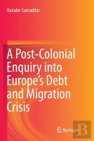 A Post-Colonial Enquiry Into Europeâ€™S Debt And Migration Crisis