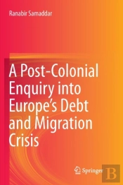 A Post-Colonial Enquiry Into Europeâ€™S Debt And Migration Crisis