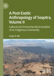 A Post-Exotic Anthropology Of Soqotra, Volume Ii