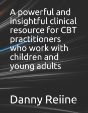 A Powerful And Insightful Clinical Resource For Cbt Practitioners Who Work With Children And Young Adults