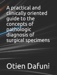 A Practical And Clinically Oriented Guide To The Concepts Of Pathologic Diagnosis Of Surgical Specimens