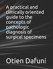 A Practical And Clinically Oriented Guide To The Concepts Of Pathologic Diagnosis Of Surgical Specimens