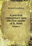 A Practical Commentary Upon The First Epistle Of St. Peter Volume 1