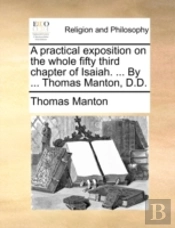 A Practical Exposition On The Whole Fifty Third Chapter Of Isaiah. ... By ... Thomas Manton, D.D.
