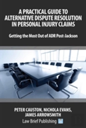 A Practical Guide To Alternative Dispute Resolution In Personal Injury Claims: Getting The Most Out Of Adr Post-Jackson'