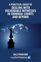 A Practical Guide To Dealing With Vulnerable Witnesses In Criminal Courts And Beyond