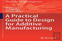 A Practical Guide To Design For Additive Manufacturing