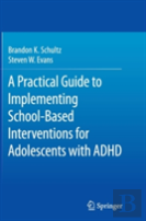 A Practical Guide To Implementing School-Based Interventions For Adolescents With Adhd
