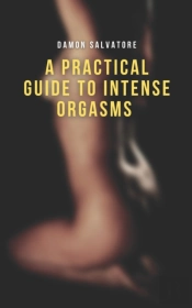 A Practical Guide To Intense Orgasms