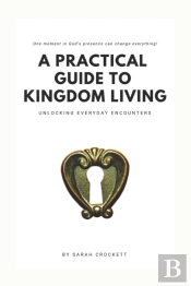 A Practical Guide To Kingdom Living: Unlocking Everyday Encounters