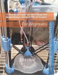 A Practical Guide To Operating And Maintaining A Delta Fdm 3d Printer