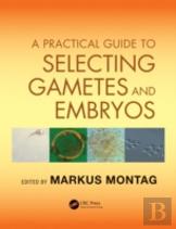 A Practical Guide To Selecting Gametes And Embryos