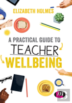 A Practical Guide To Teacher Wellbeing