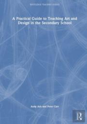 A Practical Guide To Teaching Art And Design In The Secondary School