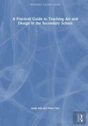 A Practical Guide To Teaching Art And Design In The Secondary School