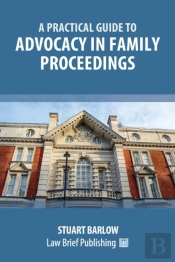 A Practical Guide To The Basics Of Advocacy In Family Proceedings