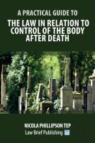 A Practical Guide To The Law In Relation To Control Of The Body After Death