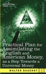 A Practical Plan For Assimilating The English And American Money, As A Step Towards A Universal Money