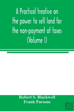 Bertrand.pt - A Practical Treatise On The Power To Sell Land For The Non-Payment Of Taxes (Volume I)
