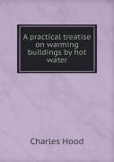 A Practical Treatise On Warming Buildings By Hot Water