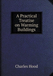 A Practical Treatise On Warming Buildings