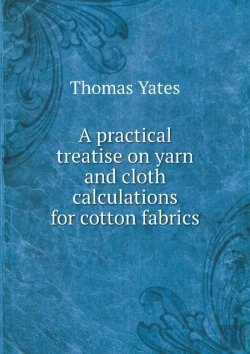 Bertrand.pt - A Practical Treatise On Yarn And Cloth Calculations For Cotton Fabrics