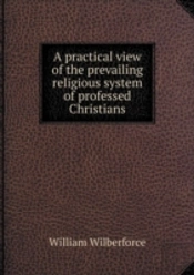 A Practical View Of The Prevailing Religious System Of Professed Christians