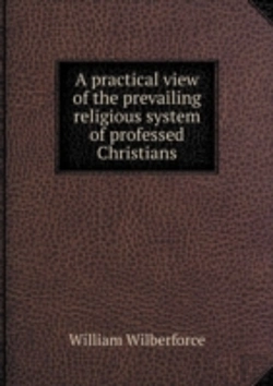 Bertrand.pt - A Practical View Of The Prevailing Religious System Of Professed Christians