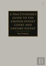 A Practitioner'S Guide To The Unified Patent Court And Unitary Patent