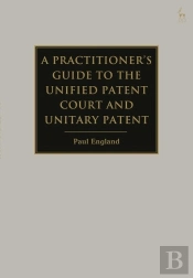 A Practitioner'S Guide To The Unified Patent Court And Unitary Patent