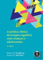 A Prática Clínica da Terapia Cognitiva com Crianças e Adolescentes