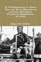 A Preliminary To War: The 1st Aero Squadron And The Mexican Punitive Expedition Of 1916