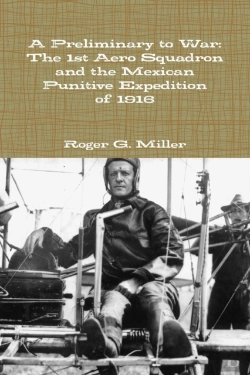 Bertrand.pt - A Preliminary To War: The 1st Aero Squadron And The Mexican Punitive Expedition Of 1916