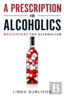 A Prescription For Alcoholics - Medications For Alcoholism