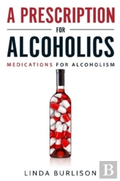 A Prescription For Alcoholics - Medications For Alcoholism