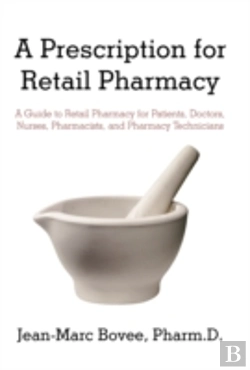 Bertrand.pt - A Prescription For Retail Pharmacy: A Guide To Retail Pharmacy For Patients, Doctors, Nurses, Pharmacists, And Pharmacy Technicians