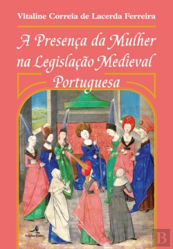 Bertrand.pt - A Presença da Mulher na Legislação Medieval Portuguesa