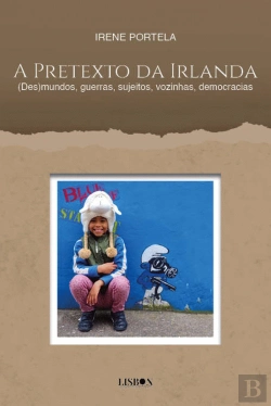 Bertrand.pt - A Pretexto da Irlanda - (Des)Mundos, Guerras, Sujeitos, Vozinhas, Democracias