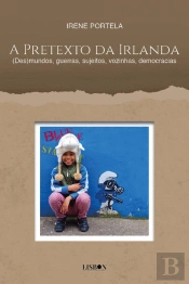 A Pretexto da Irlanda - (Des)Mundos, Guerras, Sujeitos, Vozinhas, Democracias