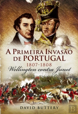 Bertrand.pt - A Primeira Invasão De Portugal - Wellington Contra Junot