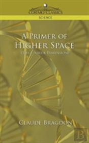 A Primer Of Higher Space (The Fourth Dimension)