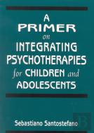 A Primer On Integrating Psychotherapies For Children And Adolescents