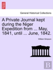 A Private Journal Kept During The Niger Expedition From ... May, 1841, Until ... June, 1842.