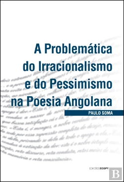 Bertrand.pt - A Problemática do Irracionalismo e do Pessimismo na Poesia Angolana