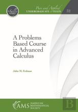 A Problems Based Course In Advanced Calculus